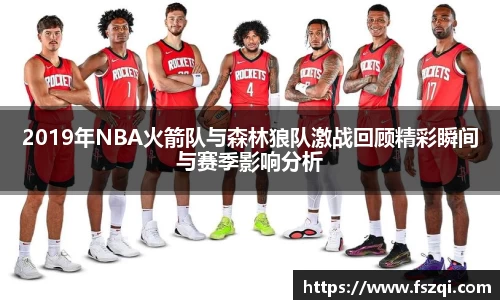 2019年NBA火箭队与森林狼队激战回顾精彩瞬间与赛季影响分析